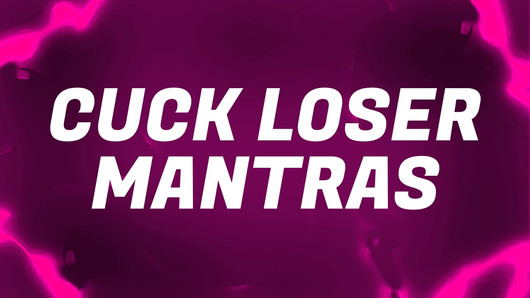 Cuck Loser Mantras