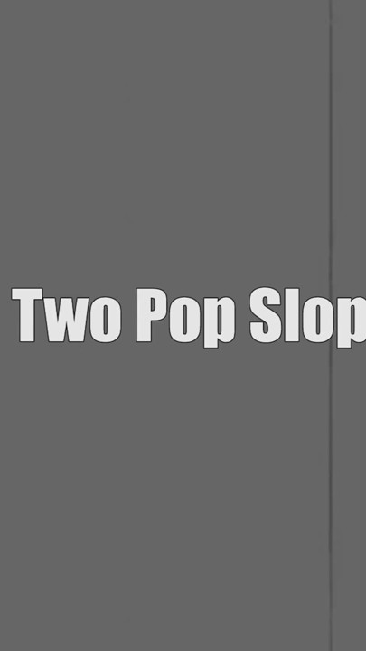 Two Pop Slop