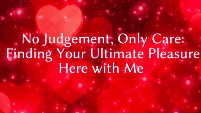 No Judgement, Only Care: Finding Your Ultimate Pleasure Here with Me