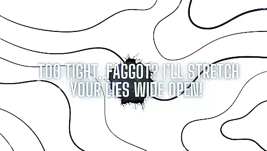 Too Tight, Fag? I’ll Stretch Your Lies Wide Open!