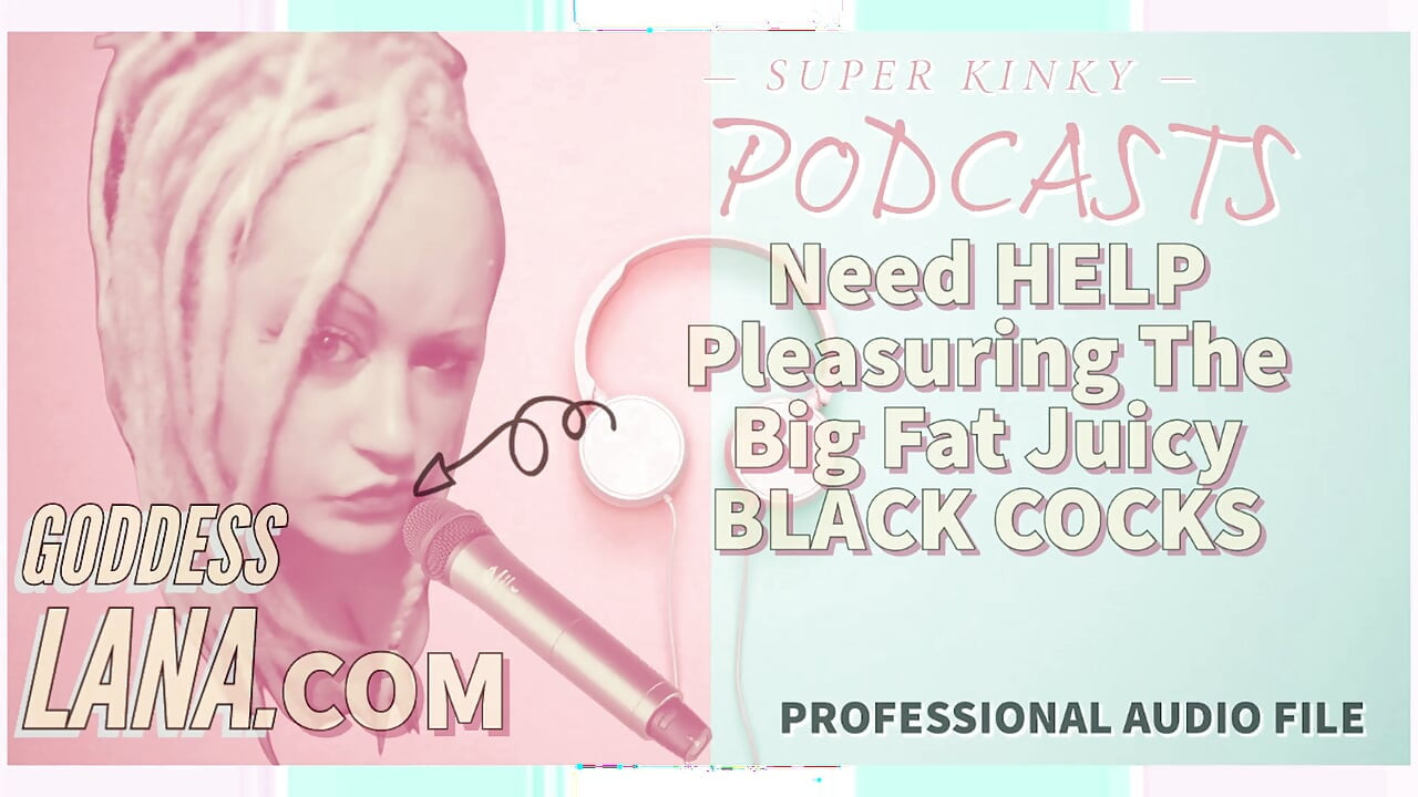 Kinky Podcast 8 Need Help Pleasuring the Big Fat Black Juicy Cocks