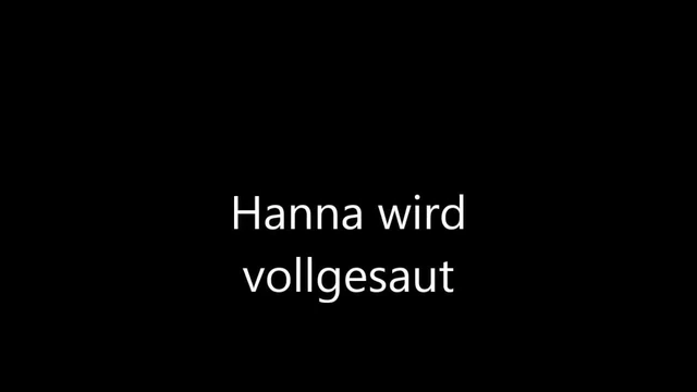 Hanna  wird vollgesaut