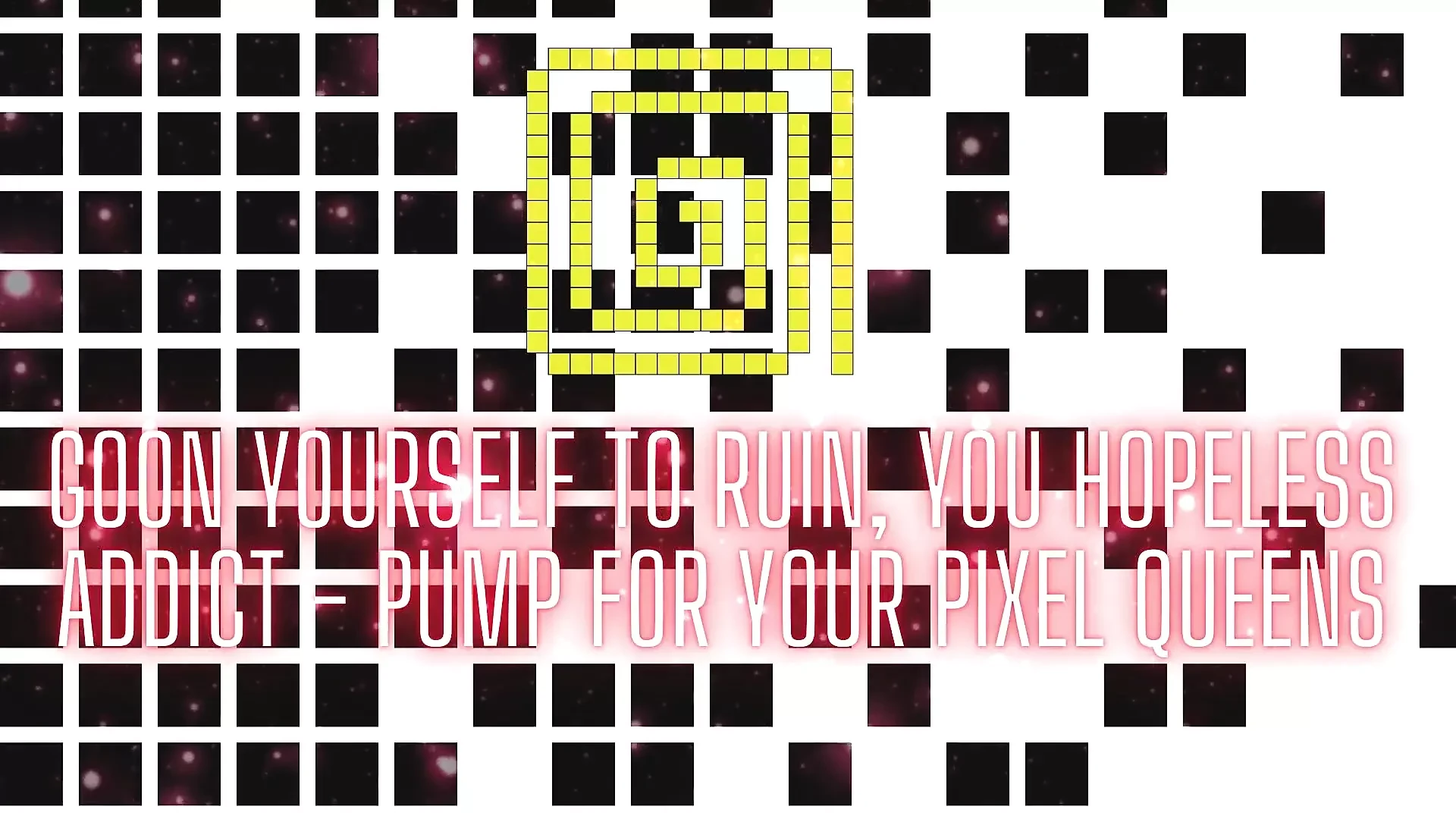Goon Yourself to Ruin, You Hopeless Addict - Pump for Your Pixel Queens