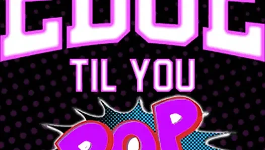 AUDIO ONLY - Edge till you pop straight version