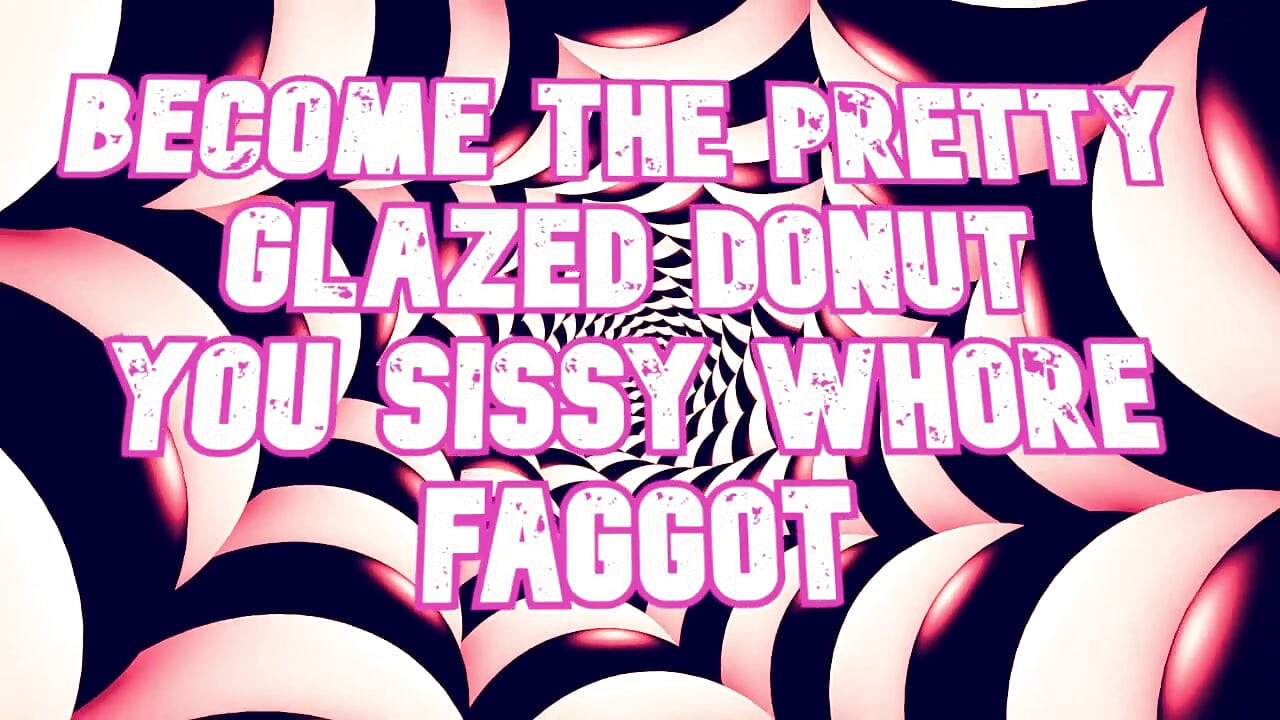 Become the Pretty Glazed Donut You Sissy Whore Gay