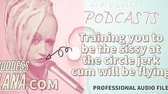 AUDIO ONLY - Kinky podcast 20 - Training you to be the sissy at the circle jerk cum will be flying