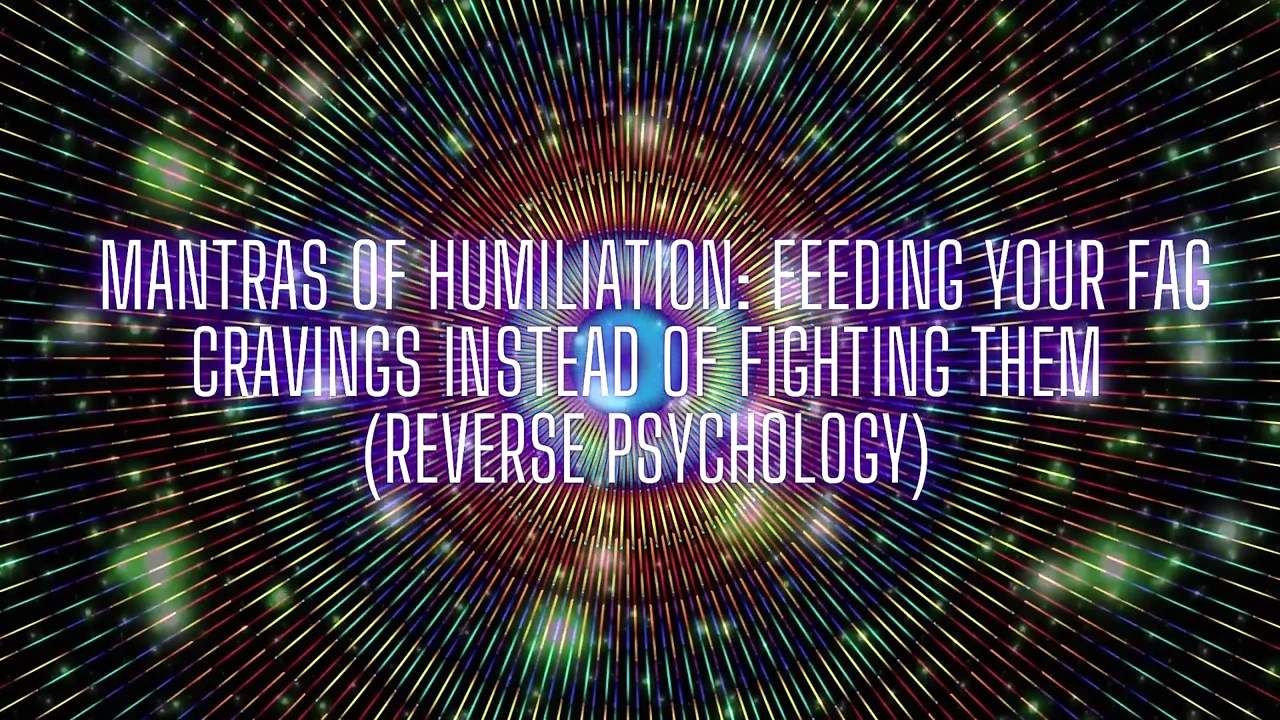 Mantras of Humiliation - Feeding Your Fag Cravings Instead of Fighting Them (reverse Psychology)