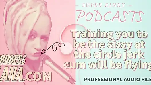 Kinky Podcast 20 Training You to Be the Sissy at the Circle Jerk Cum Will Be Flying
