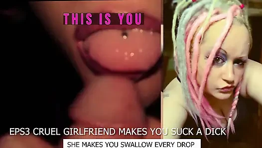 Eps3 Cruel girlfriend makes you suck a dick and swallow too