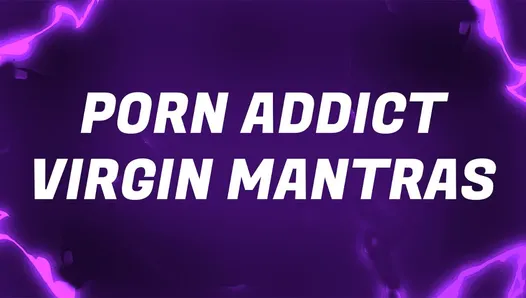 Porn Addict Virgin Mantras for Compulsive Gooners