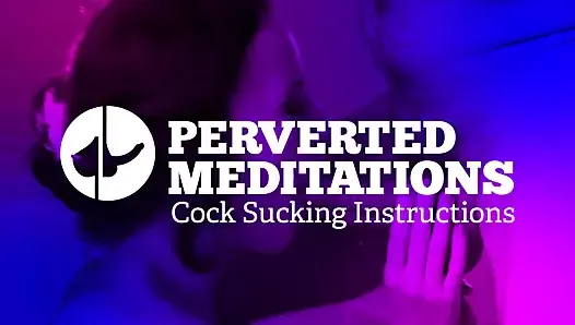 Cock Sucking Instructions - Perverted Meditations