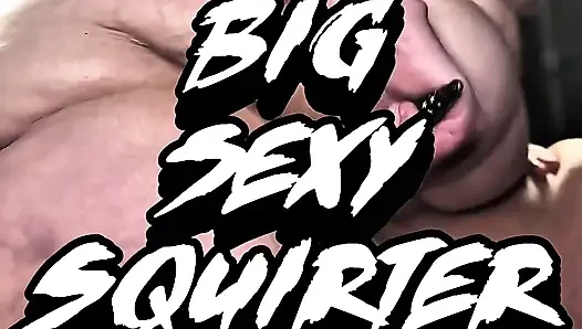 Big Sexy BBW Squirter