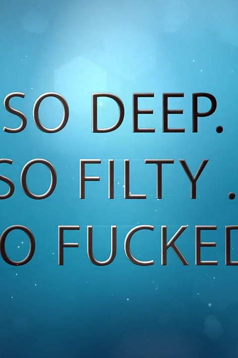 So Deep. so Filty. so Fucked.