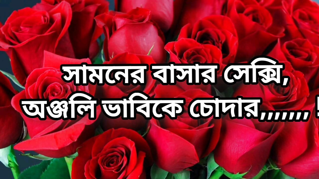 Bangla choti golpo beautiful mature hot bhabi fuck by neighbour devor hot Bangla story