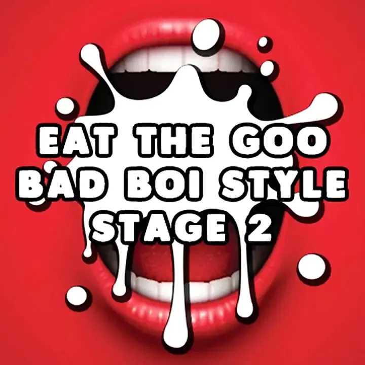 Eat the Goo Bad Boi Style Stage 2
