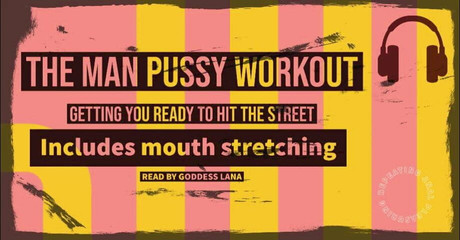 Getting your man pussy and mouth hole ready for the street