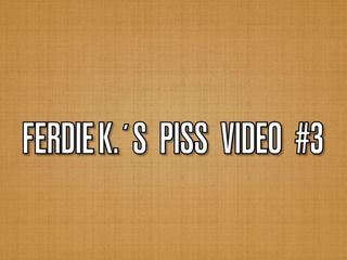 Ferdie KS Piss-Video 3