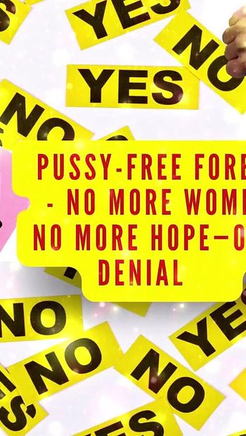 Pussy-free Forever - No More Women, No More Hope-only Denial