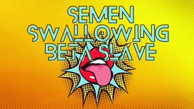 Semen Swallowing Beta Slave