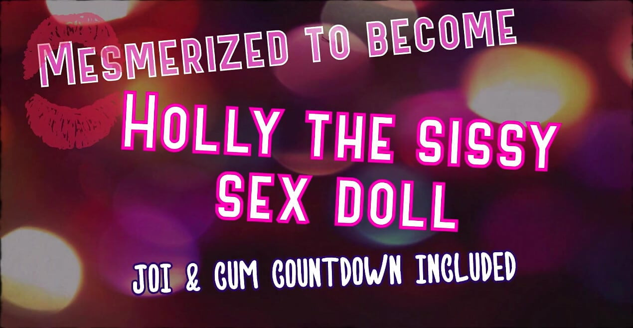 Mesmerized to Become Holly the Sissy Sex Doll