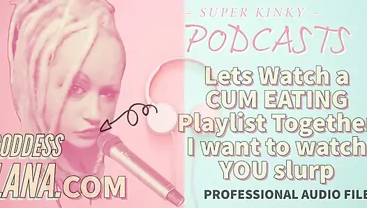 AUDIO ONLY - Kinky podcast 12. Let's watch a cum eating playlist together I want to watch you slurp