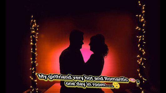 My girlfriend is very charming and romantic. One day, my girlfriend was with me in the room. It became a romantic moment. She is