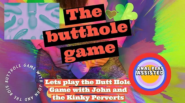 Lets Play the Butt Hole Game with John and the Kinky Perverts