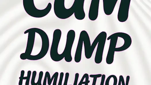 Cum Dump Humiliation