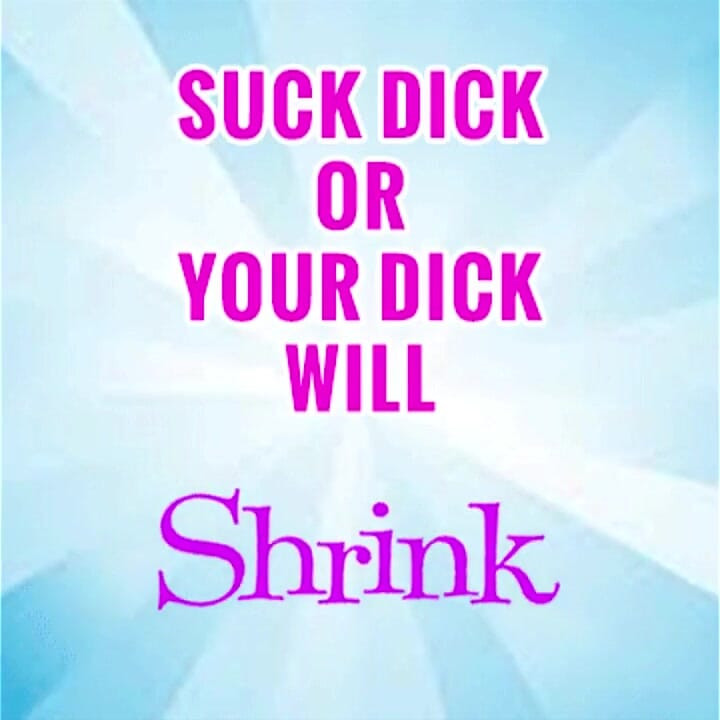 Suck 1 Dick a Week or Yours Will Shrink