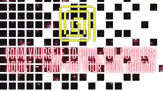 Goon Yourself to Ruin, You Hopeless Addict - Pump for Your Pixel Queens