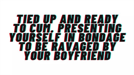 Audio Roleplay: Tied up and Ready to cum. Presenting yourself to boyfriend ready to fuck. Audio Porn. Erotic audio.