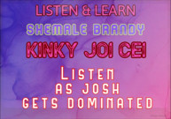 Listen & Learn Series Kinky JOI CEI with Josh Voice by Shemale Brandy