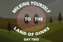 Milking Your Sausage to the Land of Oinks Day 2