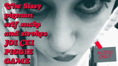 The Sissy Pigman Self Sucks and Strokes JOI CEI Piggie Game Its My Voice Pitchshifted
