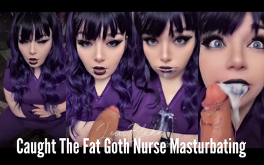 Caught the Fat Goth Nurse Masturbating