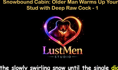 English Audio Gay Sex Story - Snowbound Cabin Older Man Warms up Young Stud with Deep Raw Cock - Part 1