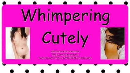 WHIMPERING CUTELY ASMR