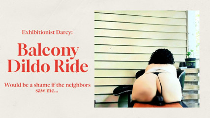 Exhibitionist Darcy Delaney Rides Her Dildo on Apartment Balcony in Broad Daylight