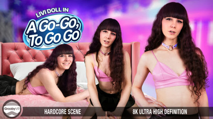 GROOBYVR - A Go-Go, To Go Go POV Sex With Livi Doll
