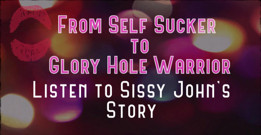 AUDIO ONLY - From self sucker to glory hole warrior