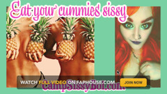 Eat your cummies Sissy