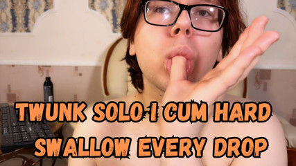 Twunk Solo I Cum Hard  Swallow Every Drop