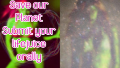 Save Our Planet Submit Your Lifejuice Orally