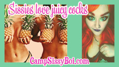 Sissies love juicy cocks