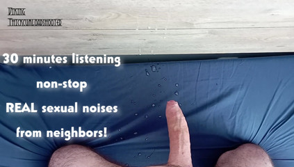 30 minutes listening to sexual noises from neighbors (in Spanish) and me shooting thick cumloads!