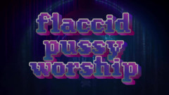 Flaccid Pussy Worship