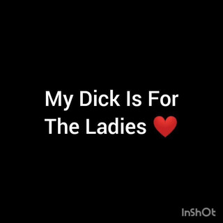 My Dick For The Ladies Pussies &amp; Asse&#039;s