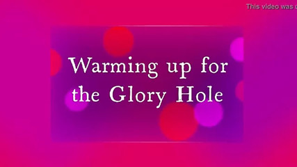 glory hole warm up