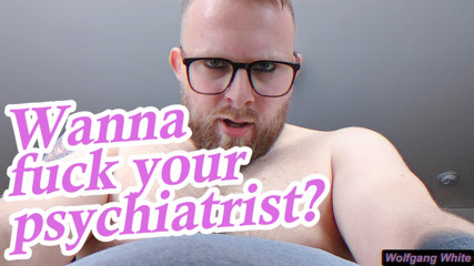 Look into your kinky psychiatrist's eyes as he pounds you into oblivion