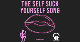 AUDIO ONLY - The self suck yourself song video